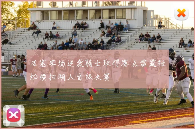 活塞客场逆袭骑士取得赛点雷霆轻松横扫湖人晋级决赛